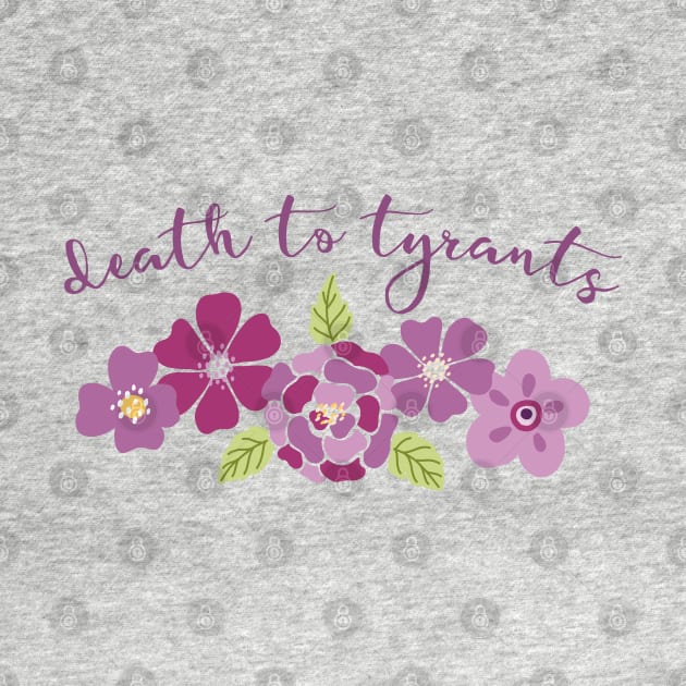 Irreverent truths: Death to tyrants (pink and purple with flowers, for light backgrounds) by Ofeefee